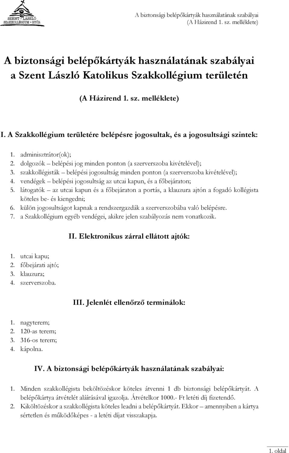 szakkollégisták belépési jogosultság minden ponton (a szerverszoba kivételével); 4. vendégek belépési jogosultság az utcai kapun, és a főbejáraton; 5.