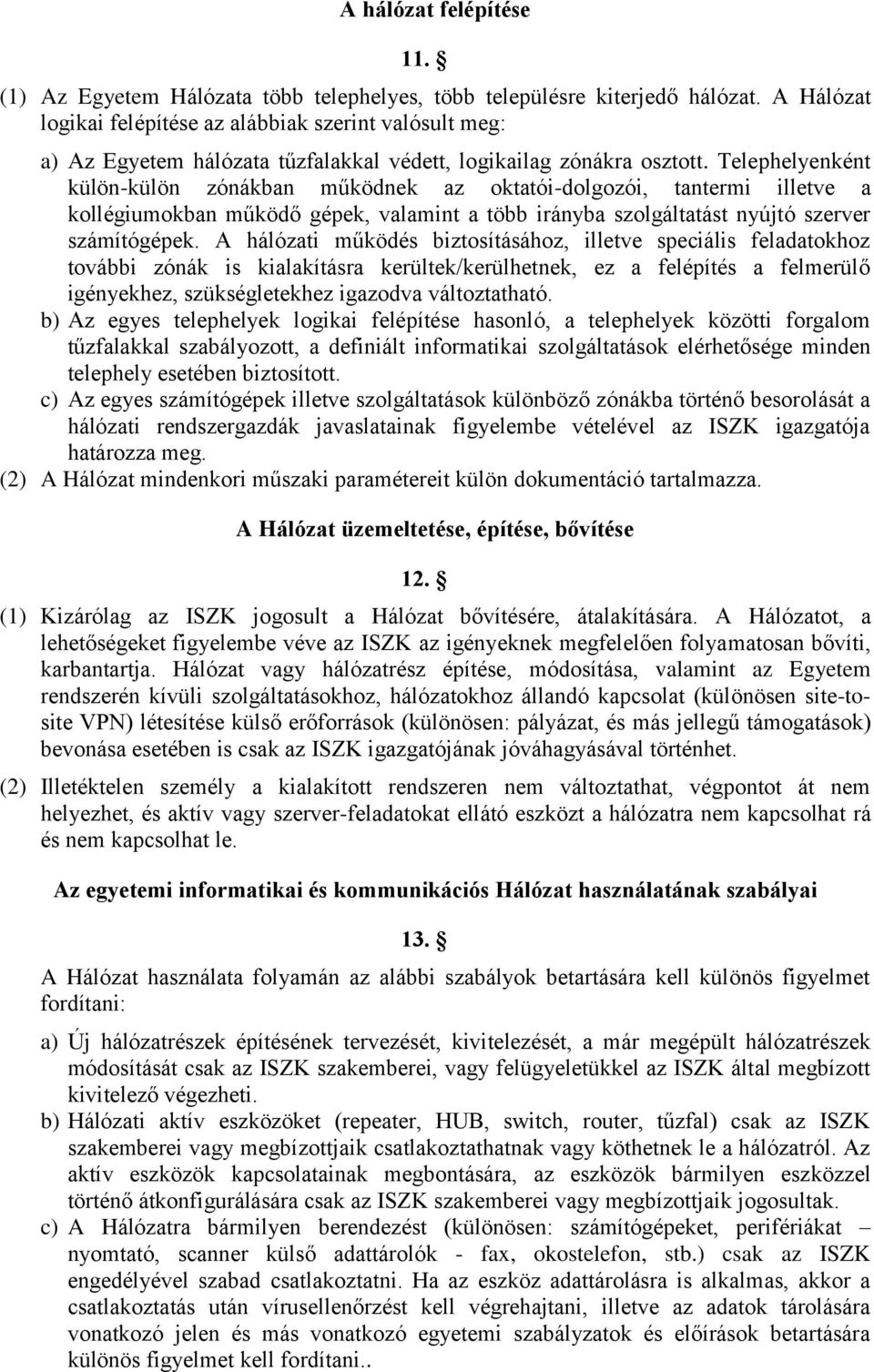 Telephelyenként külön-külön zónákban működnek az oktatói-dolgozói, tantermi illetve a kollégiumokban működő gépek, valamint a több irányba szolgáltatást nyújtó szerver számítógépek.