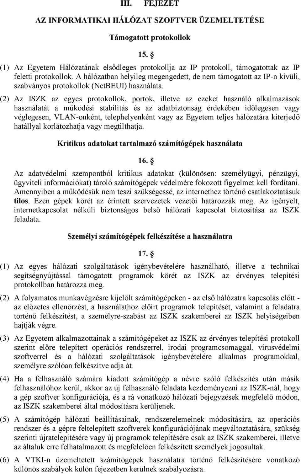 (2) Az ISZK az egyes protokollok, portok, illetve az ezeket használó alkalmazások használatát a működési stabilitás és az adatbiztonság érdekében időlegesen vagy véglegesen, VLAN-onként,