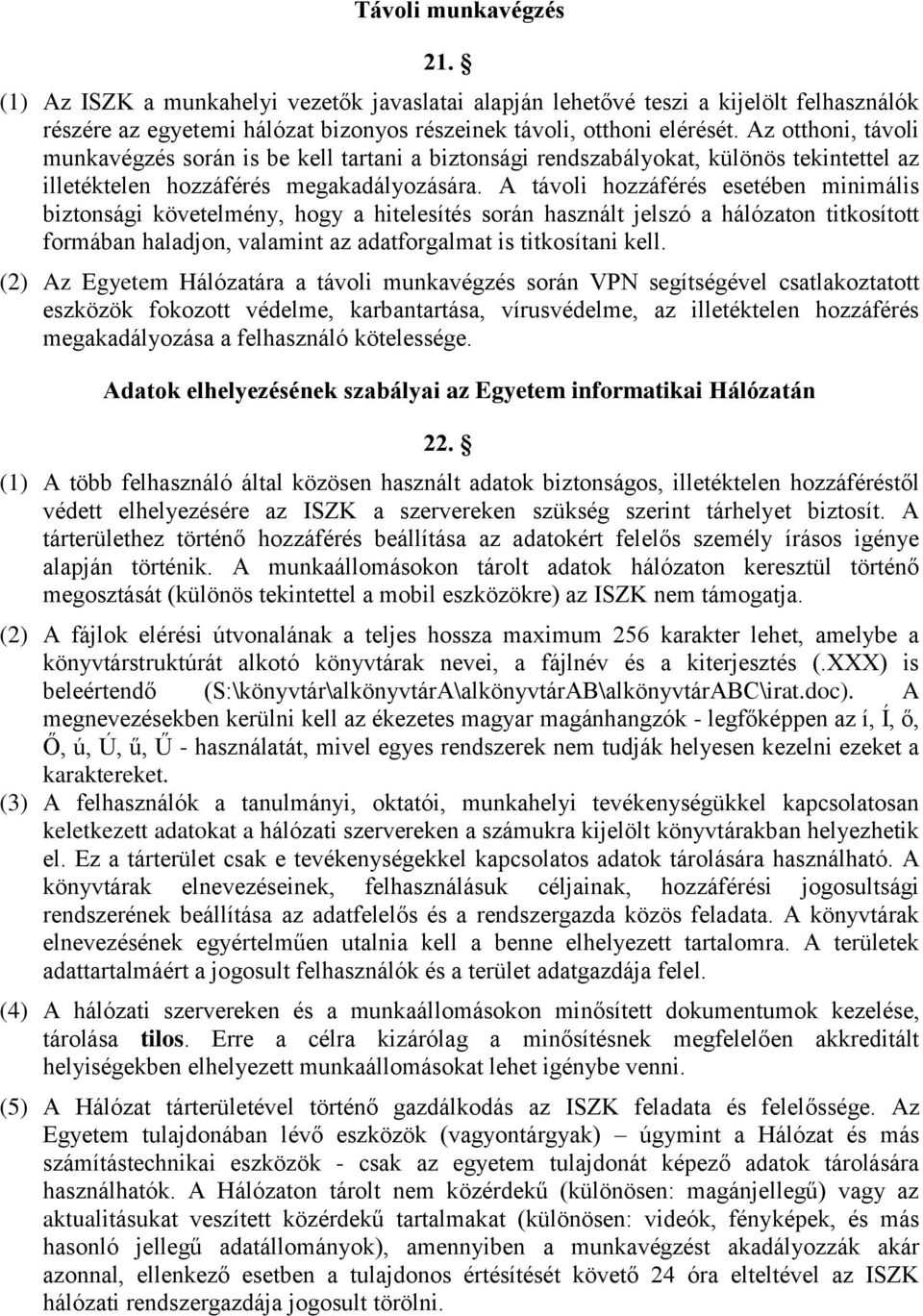 A távoli hozzáférés esetében minimális biztonsági követelmény, hogy a hitelesítés során használt jelszó a hálózaton titkosított formában haladjon, valamint az adatforgalmat is titkosítani kell.