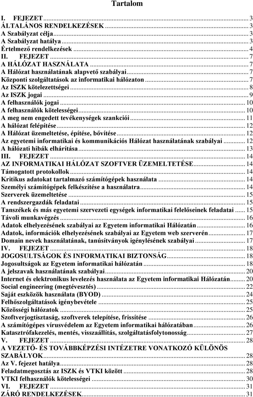 .. 10 A felhasználók kötelességei... 10 A meg nem engedett tevékenységek szankciói... 11 A hálózat felépítése... 12 A Hálózat üzemeltetése, építése, bővítése.