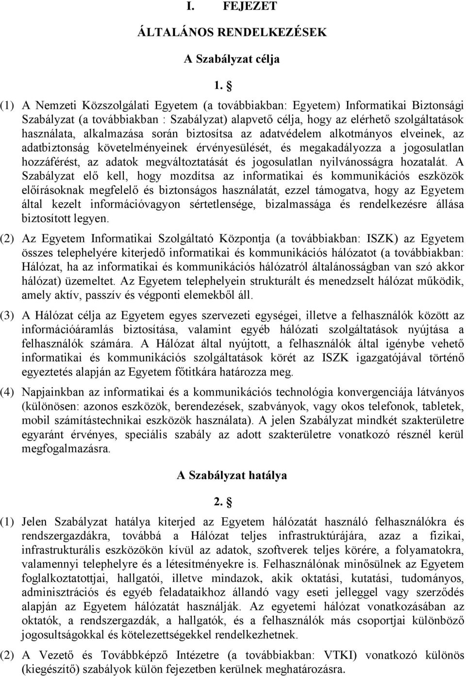 során biztosítsa az adatvédelem alkotmányos elveinek, az adatbiztonság követelményeinek érvényesülését, és megakadályozza a jogosulatlan hozzáférést, az adatok megváltoztatását és jogosulatlan