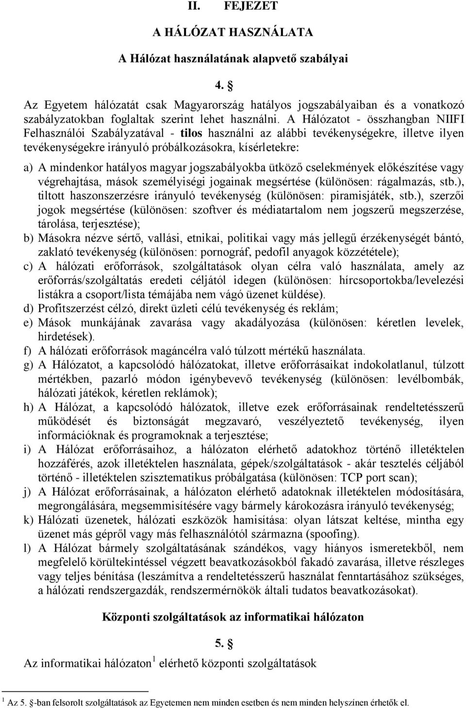 A Hálózatot - összhangban NIIFI Felhasználói Szabályzatával - tilos használni az alábbi tevékenységekre, illetve ilyen tevékenységekre irányuló próbálkozásokra, kísérletekre: a) A mindenkor hatályos