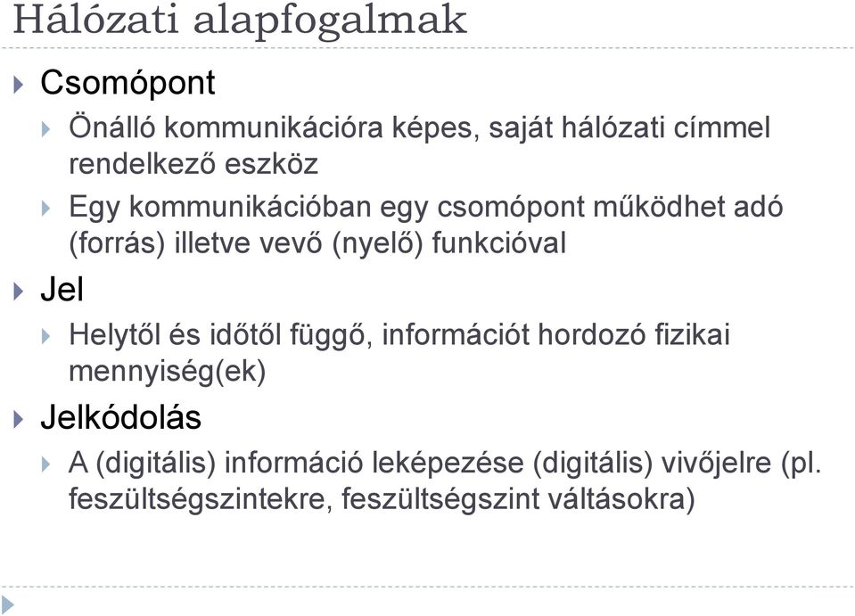 Jel Helytől és időtől függő, információt hordozó fizikai mennyiség(ek) Jelkódolás A (digitális)