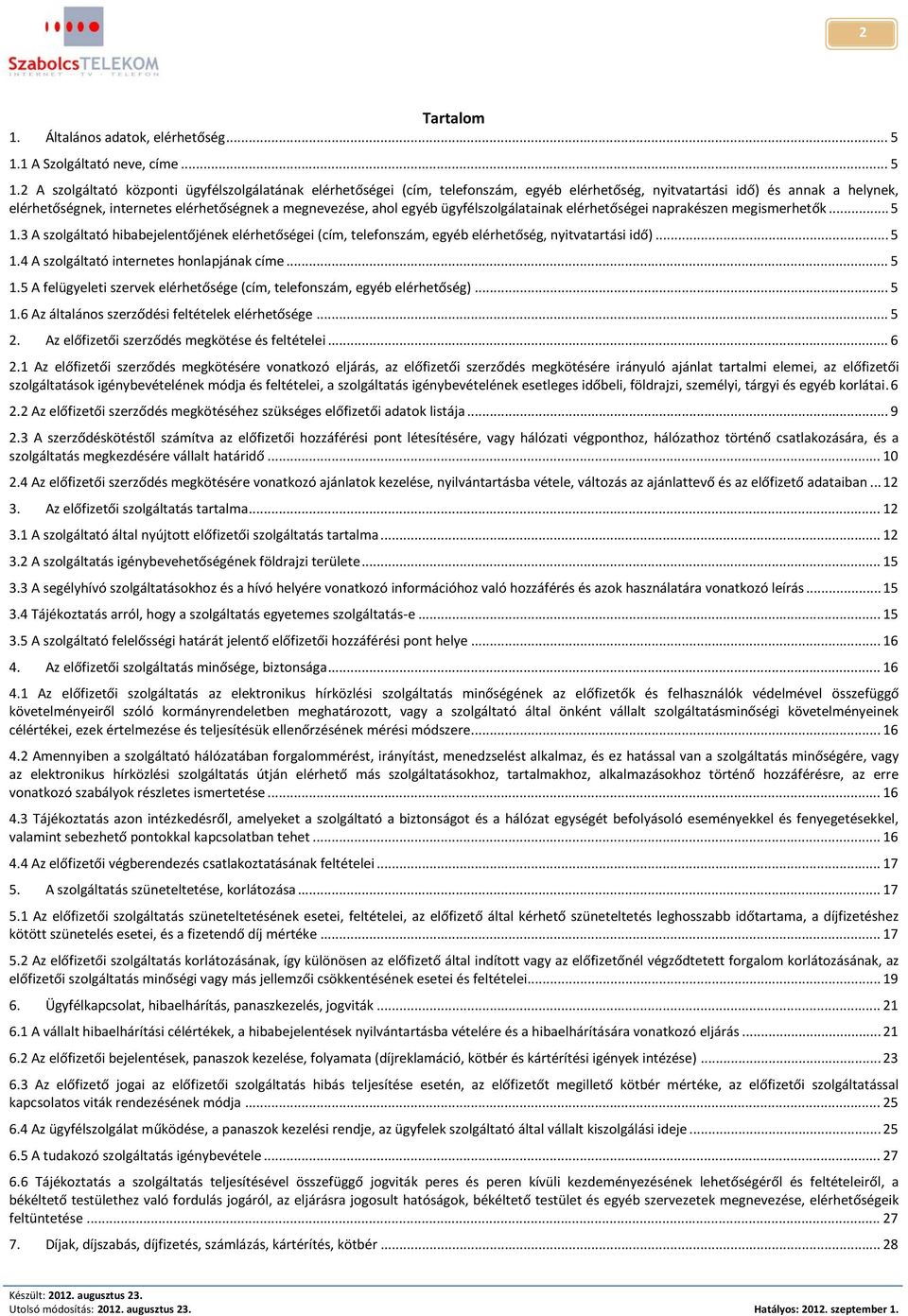 2 A szolgáltató központi ügyfélszolgálatának elérhetőségei (cím, telefonszám, egyéb elérhetőség, nyitvatartási idő) és annak a helynek, elérhetőségnek, internetes elérhetőségnek a megnevezése, ahol