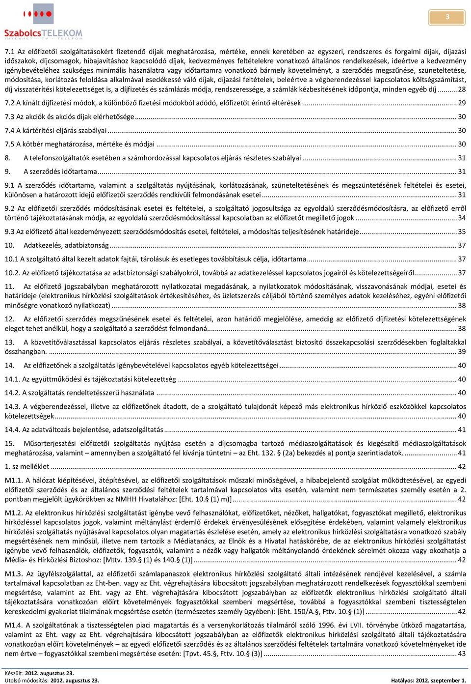 megszűnése, szüneteltetése, módosítása, korlátozás feloldása alkalmával esedékessé váló díjak, díjazási feltételek, beleértve a végberendezéssel kapcsolatos költségszámítást, díj visszatérítési