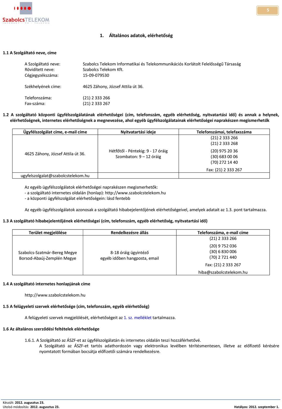 Cégjegyzékszáma: 15-09-079530 Székhelyének címe: 4625 Záhony, József Attila út 36. Telefonszáma: (21) 2 333 266 Fax-száma: (21) 2 333 267 1.