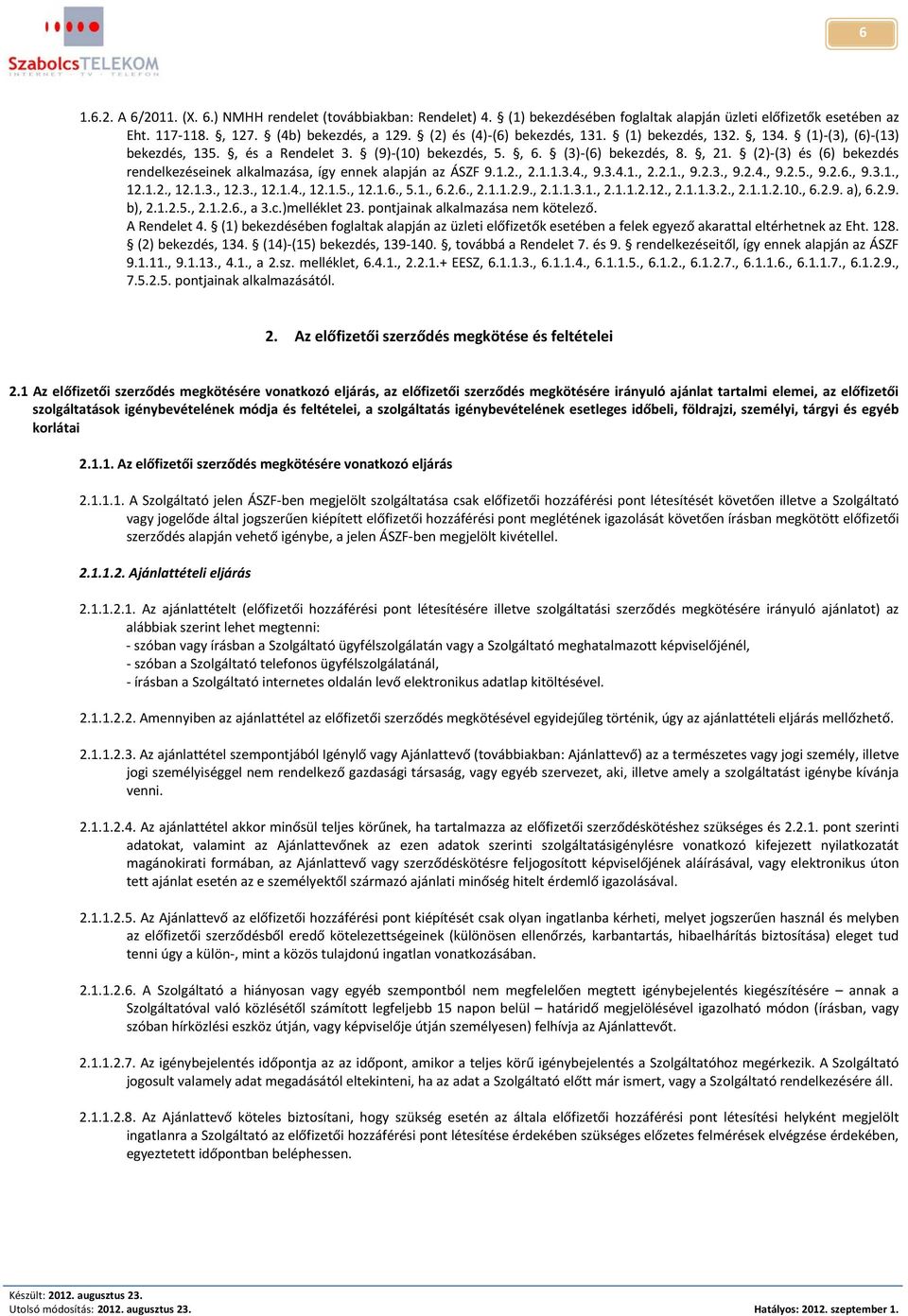 (2)-(3) és (6) bekezdés rendelkezéseinek alkalmazása, így ennek alapján az ÁSZF 9.1.2., 2.1.1.3.4., 9.3.4.1., 2.2.1., 9.2.3., 9.2.4., 9.2.5., 9.2.6., 9.3.1., 12.1.2., 12.1.3., 12.3., 12.1.4., 12.1.5., 12.1.6., 5.