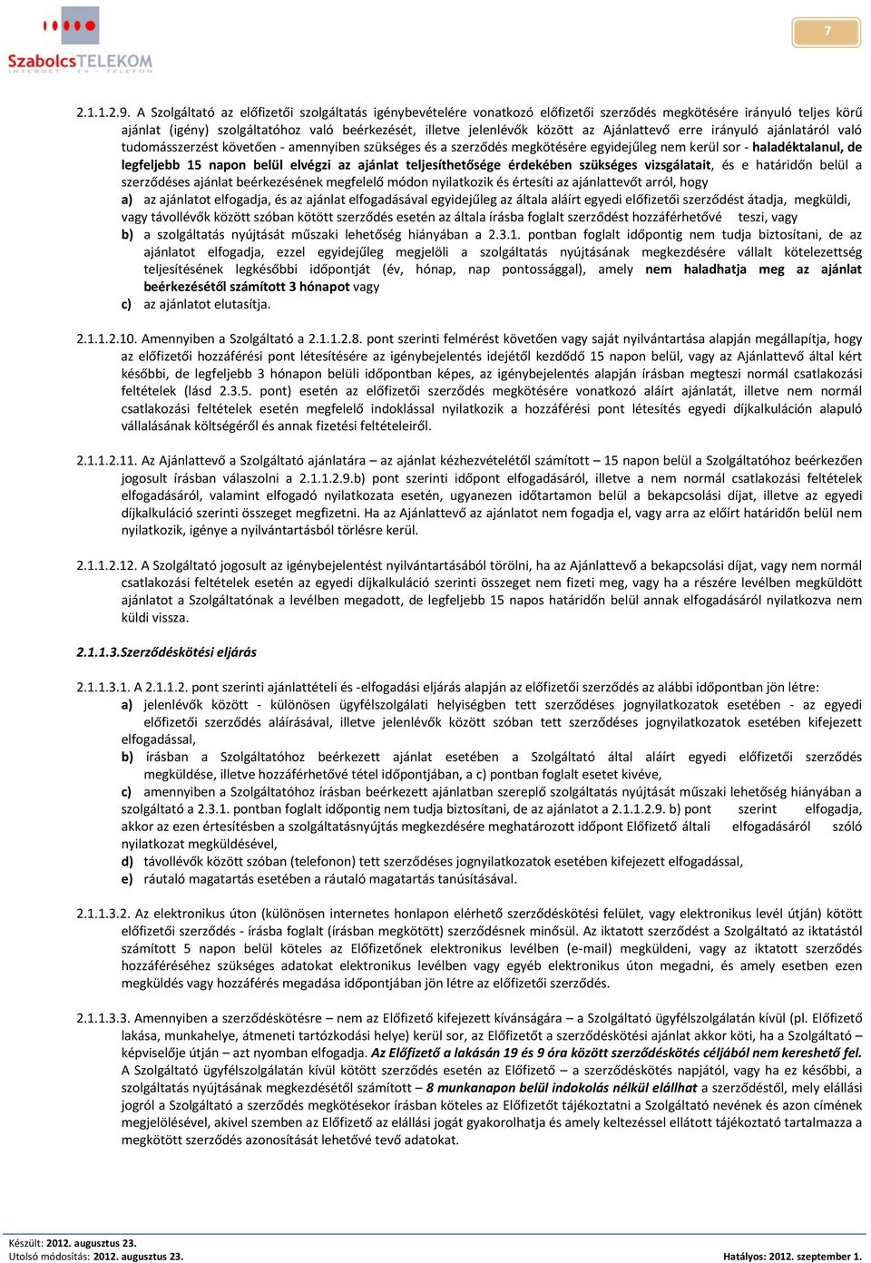 Ajánlattevő erre irányuló ajánlatáról való tudomásszerzést követően - amennyiben szükséges és a szerződés megkötésére egyidejűleg nem kerül sor - haladéktalanul, de legfeljebb 15 napon belül elvégzi