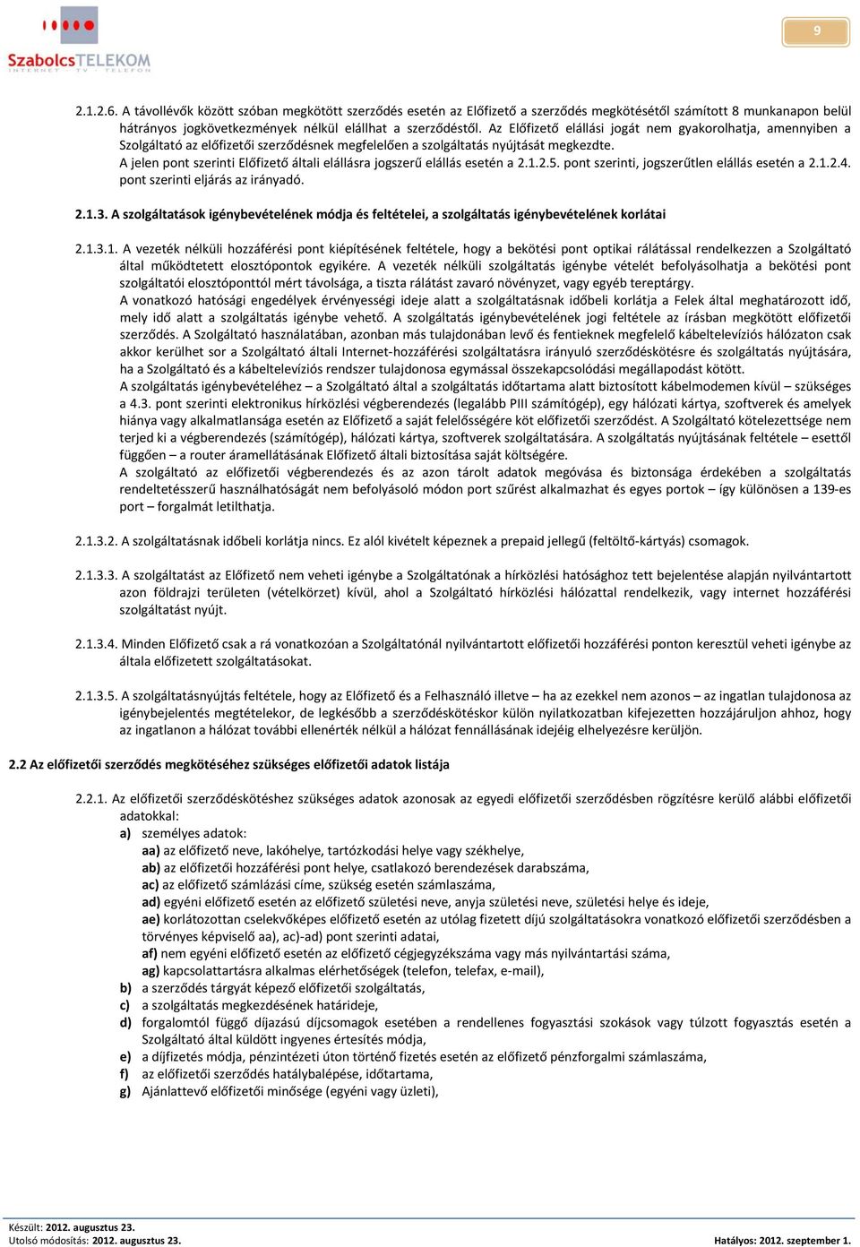 A jelen pont szerinti Előfizető általi elállásra jogszerű elállás esetén a 2.1.2.5. pont szerinti, jogszerűtlen elállás esetén a 2.1.2.4. pont szerinti eljárás az irányadó. 2.1.3.