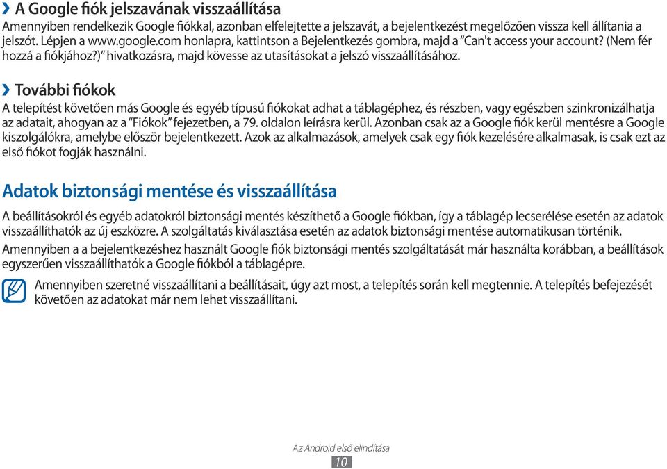 További fiókok A telepítést követően más Google és egyéb típusú fiókokat adhat a táblagéphez, és részben, vagy egészben szinkronizálhatja az adatait, ahogyan az a Fiókok fejezetben, a 79.