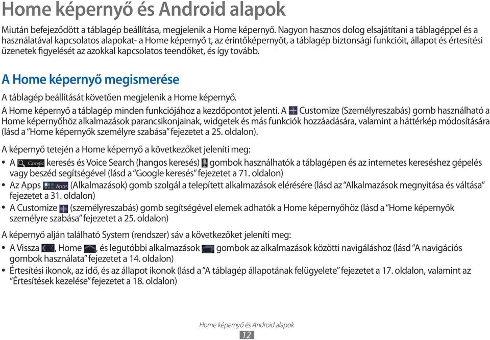 figyelését az azokkal kapcsolatos teendőket, és így tovább. A Home képernyő megismerése A táblagép beállítását követően megjelenik a Home képernyő.