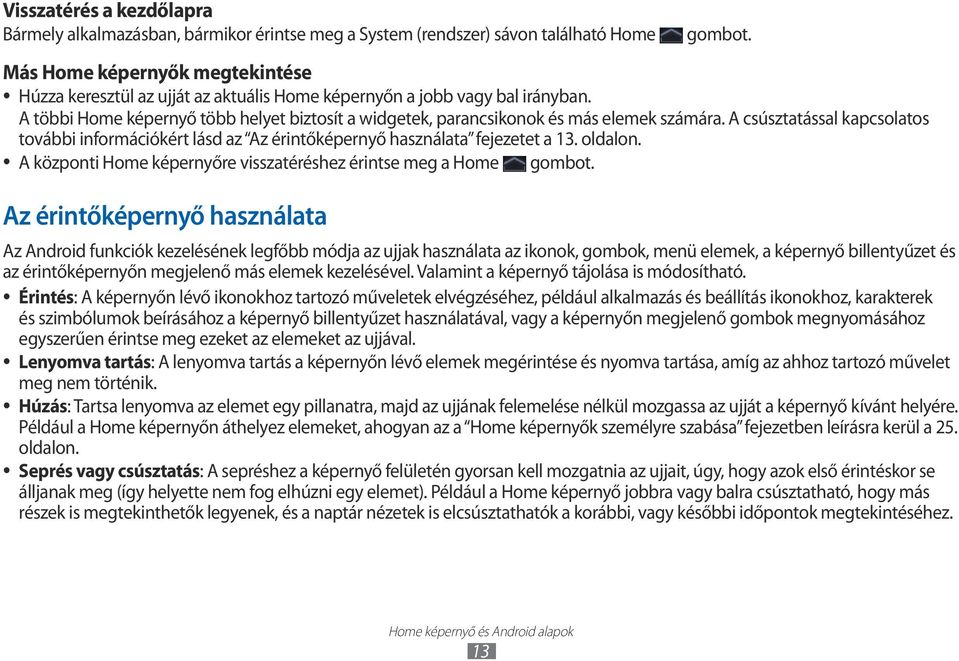 A többi Home képernyő több helyet biztosít a widgetek, parancsikonok és más elemek számára. A csúsztatással kapcsolatos további információkért lásd az Az érintőképernyő használata fejezetet a 13.