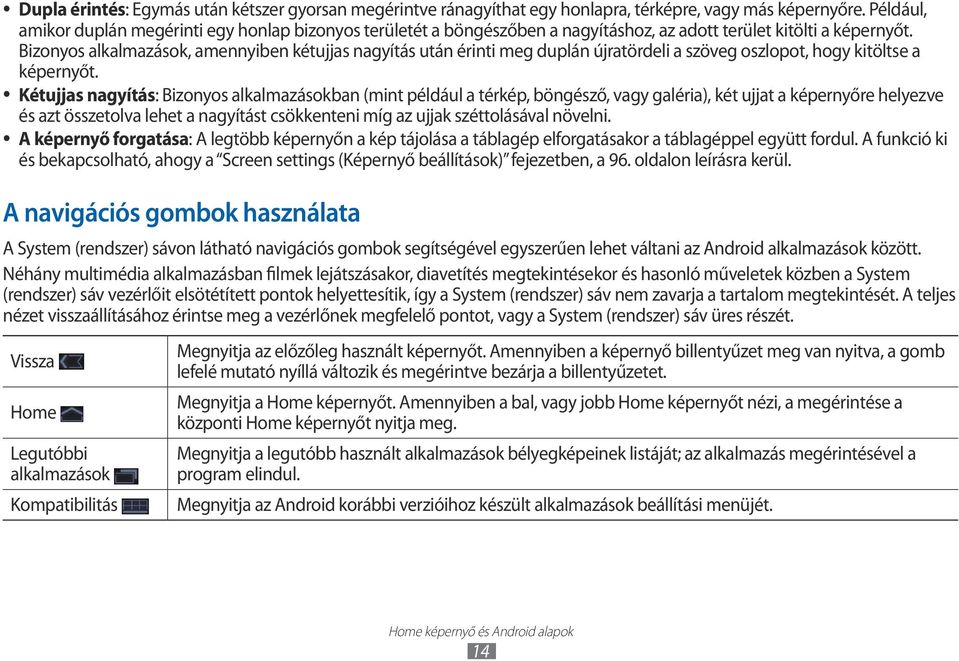 Bizonyos alkalmazások, amennyiben kétujjas nagyítás után érinti meg duplán újratördeli a szöveg oszlopot, hogy kitöltse a képernyőt.