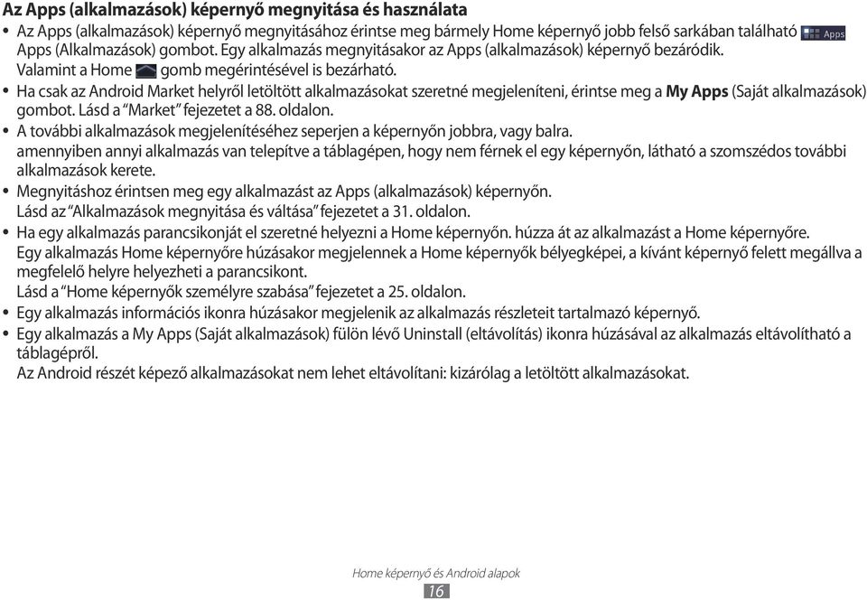 Ha csak az Android Market helyről letöltött alkalmazásokat szeretné megjeleníteni, érintse meg a My Apps (Saját alkalmazások) gombot. Lásd a Market fejezetet a 88. oldalon.