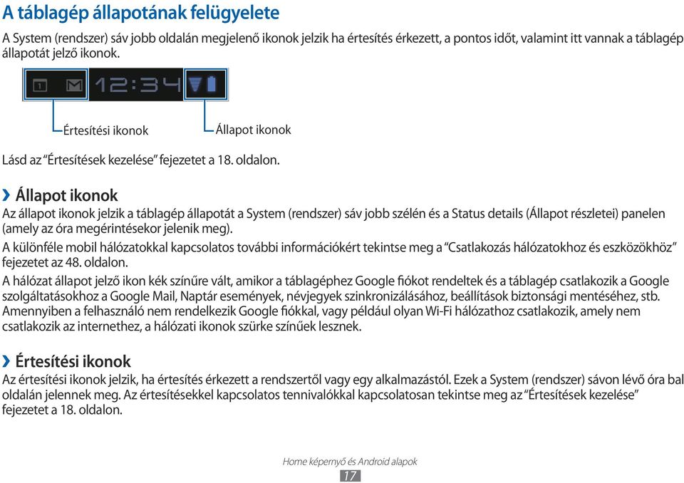 Állapot ikonok Az állapot ikonok jelzik a táblagép állapotát a System (rendszer) sáv jobb szélén és a Status details (Állapot részletei) panelen (amely az óra megérintésekor jelenik meg).