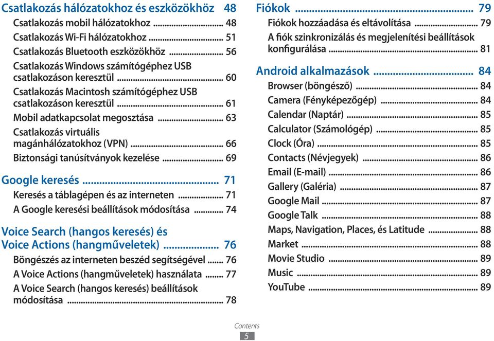 .. 63 Csatlakozás virtuális magánhálózatokhoz (VPN)... 66 Biztonsági tanúsítványok kezelése... 69 Google keresés... 71 Keresés a táblagépen és az interneten.