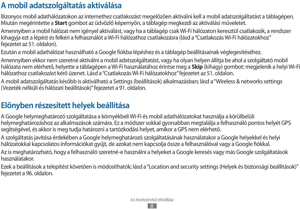 Amennyiben a mobil hálózat nem igényel aktiválást, vagy ha a táblagép csak Wi-Fi hálózaton keresztül csatlakozik, a rendszer kihagyja ezt a lépést és felkéri a felhasználót a Wi-Fi hálózathoz