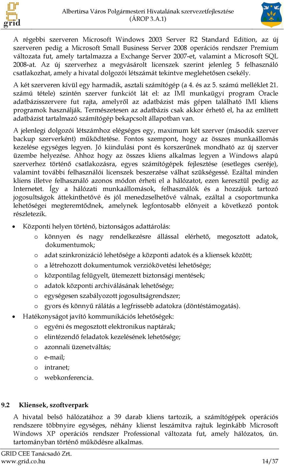 Az új szerverhez a megvásárolt licenszek szerint jelenleg 5 felhasználó csatlakozhat, amely a hivatal dolgozói létszámát tekintve meglehetősen csekély.