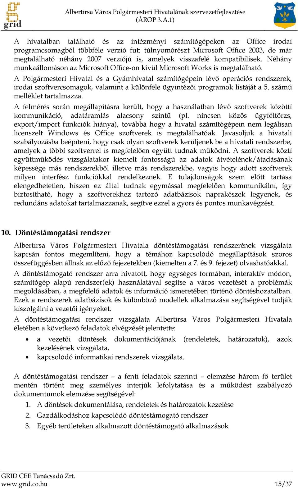 A Polgármesteri Hivatal és a Gyámhivatal számítógépein lévő operációs rendszerek, irodai szoftvercsomagok, valamint a különféle ügyintézői programok listáját a 5. számú melléklet tartalmazza.