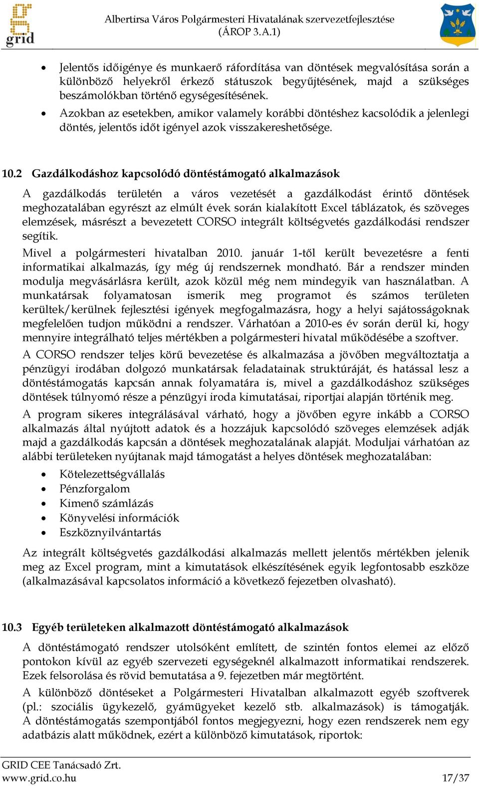 2 Gazdálkodáshoz kapcsolódó döntéstámogató alkalmazások A gazdálkodás területén a város vezetését a gazdálkodást érintő döntések meghozatalában egyrészt az elmúlt évek során kialakított Excel