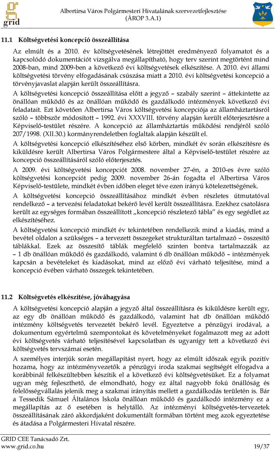 elkészítése. A 2010. évi állami költségvetési törvény elfogadásának csúszása miatt a 2010. évi költségvetési koncepció a törvényjavaslat alapján került összeállításra.