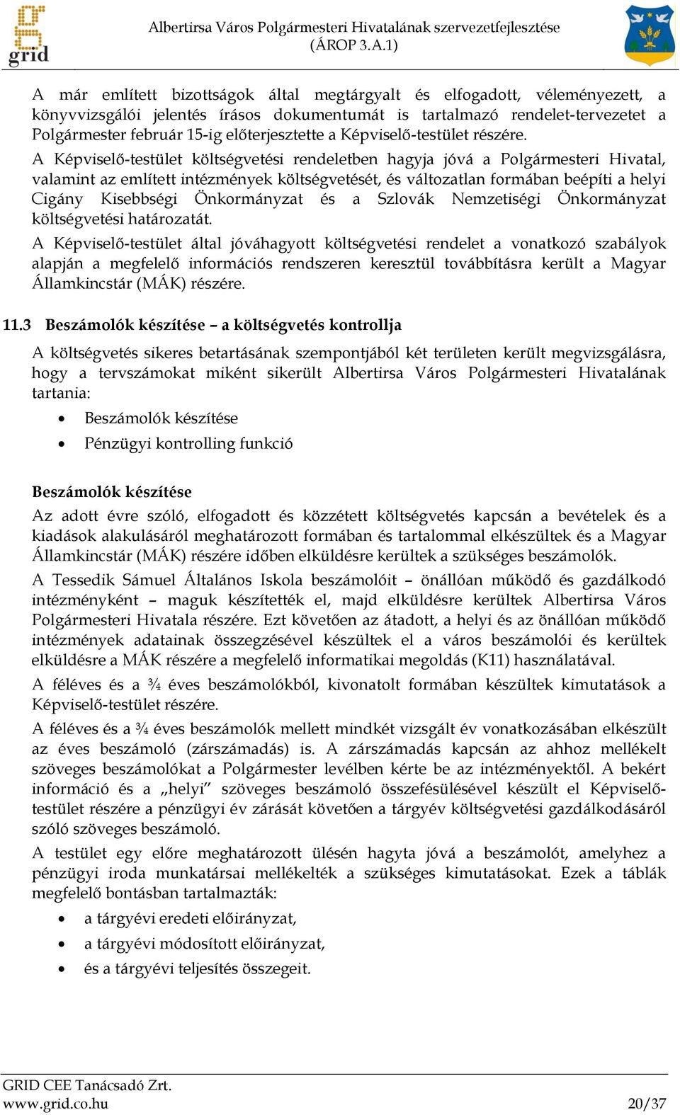 A Képviselő-testület költségvetési rendeletben hagyja jóvá a Polgármesteri Hivatal, valamint az említett intézmények költségvetését, és változatlan formában beépíti a helyi Cigány Kisebbségi