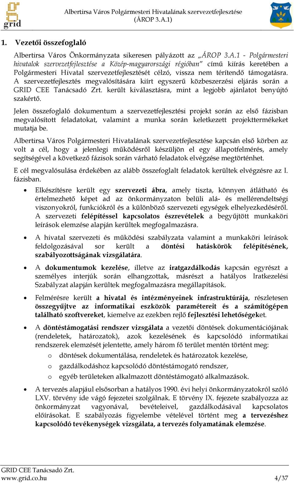 1 - Polgármesteri hivatalok szervezetfejlesztése a Közép-magyarországi régióban című kiírás keretében a Polgármesteri Hivatal szervezetfejlesztését célzó, vissza nem térítendő támogatásra.