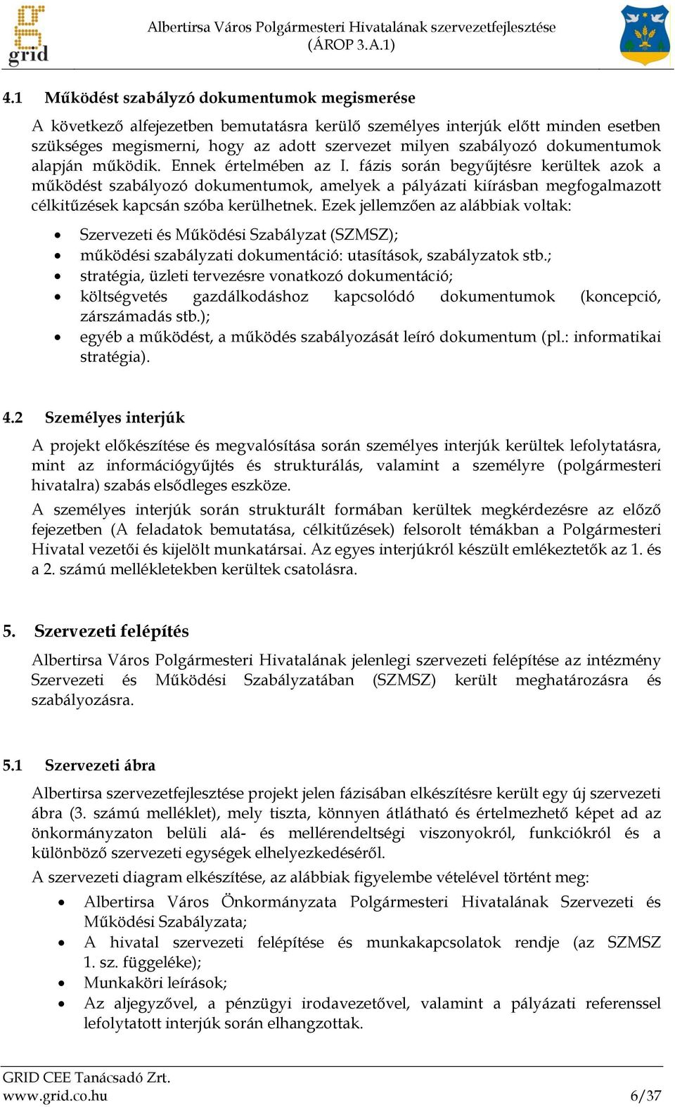 fázis során begyűjtésre kerültek azok a működést szabályozó dokumentumok, amelyek a pályázati kiírásban megfogalmazott célkitűzések kapcsán szóba kerülhetnek.