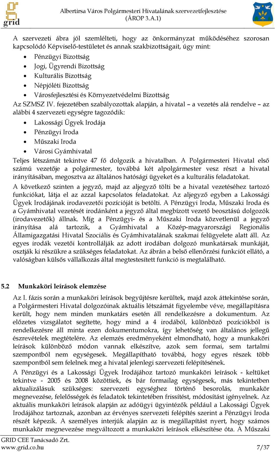 fejezetében szabályozottak alapján, a hivatal a vezetés alá rendelve az alábbi 4 szervezeti egységre tagozódik: Lakossági Ügyek Irodája Pénzügyi Iroda Műszaki Iroda Városi Gyámhivatal Teljes