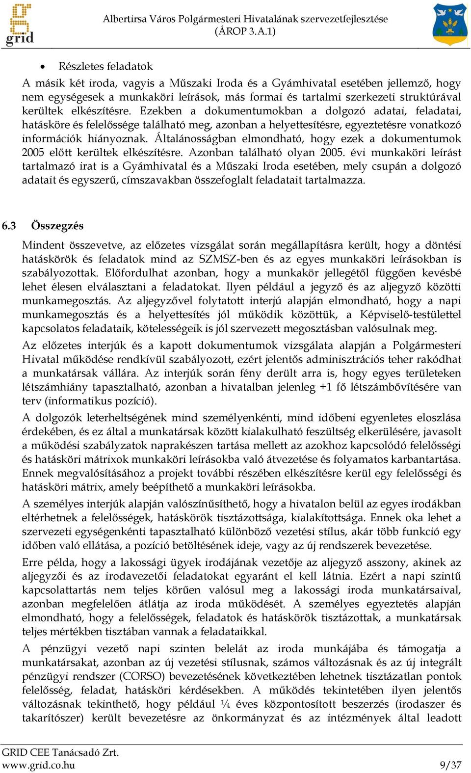 Általánosságban elmondható, hogy ezek a dokumentumok 2005 előtt kerültek elkészítésre. Azonban található olyan 2005.