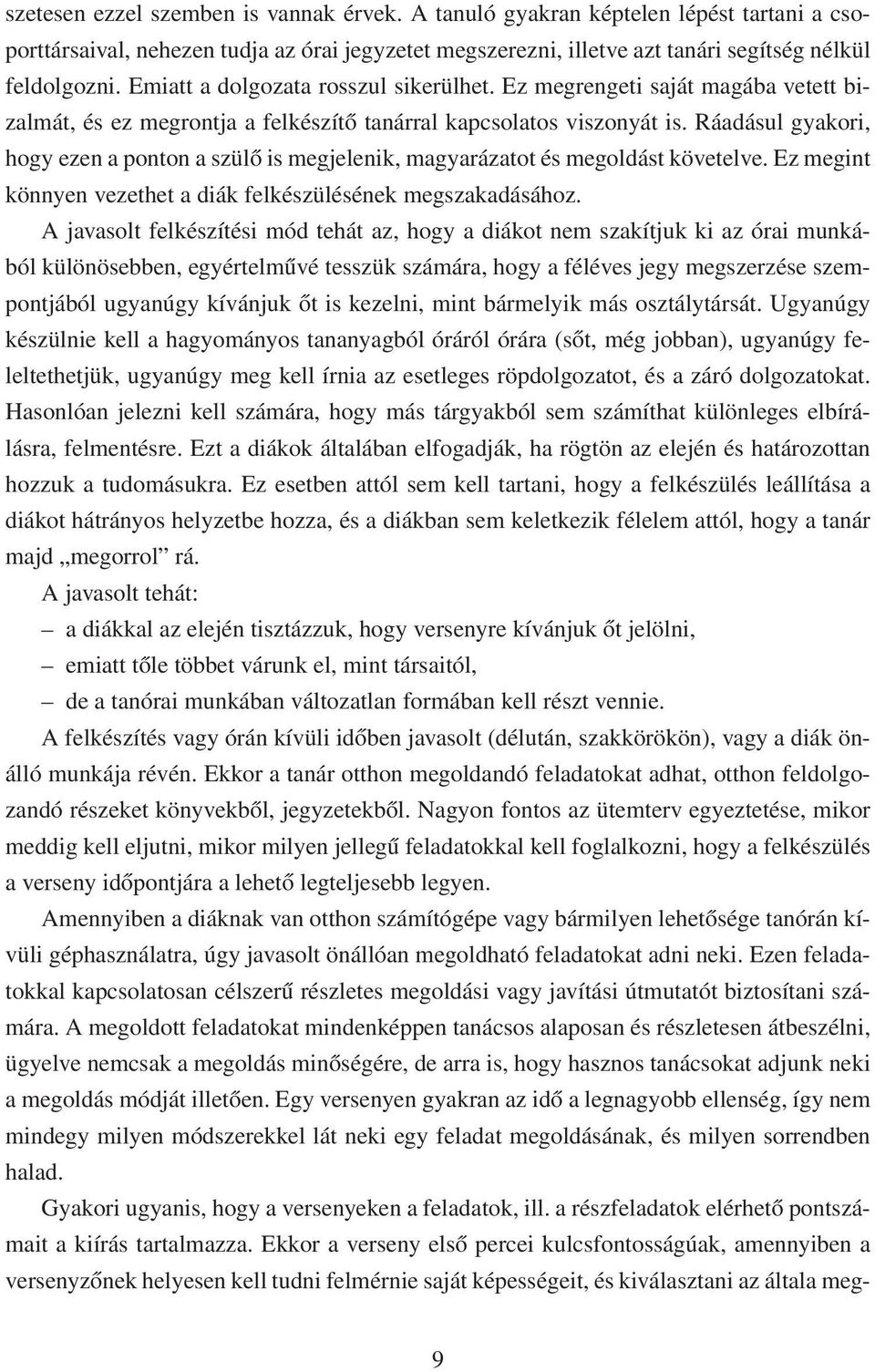 Ráadásul gyakori, hogy ezen a ponton a szülő is megjelenik, magyarázatot és megoldást követelve. Ez megint könnyen vezethet a diák felkészülésének megszakadásához.