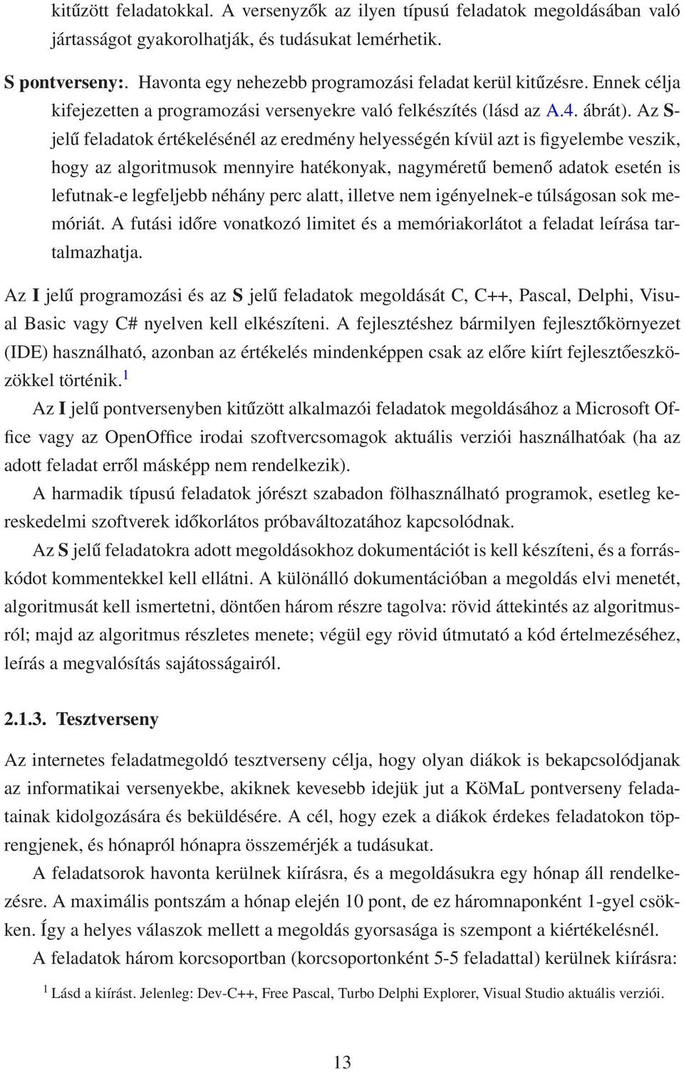 Az S- jelű feladatok értékelésénél az eredmény helyességén kívül azt is figyelembe veszik, hogy az algoritmusok mennyire hatékonyak, nagyméretű bemenő adatok esetén is lefutnak-e legfeljebb néhány