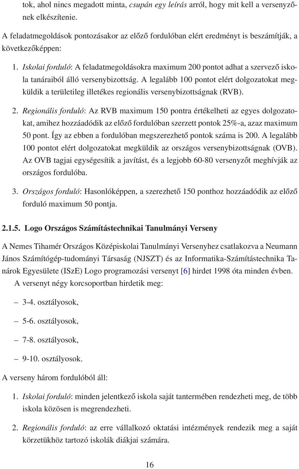 Iskolai forduló: A feladatmegoldásokra maximum 200 pontot adhat a szervező iskola tanáraiból álló versenybizottság.