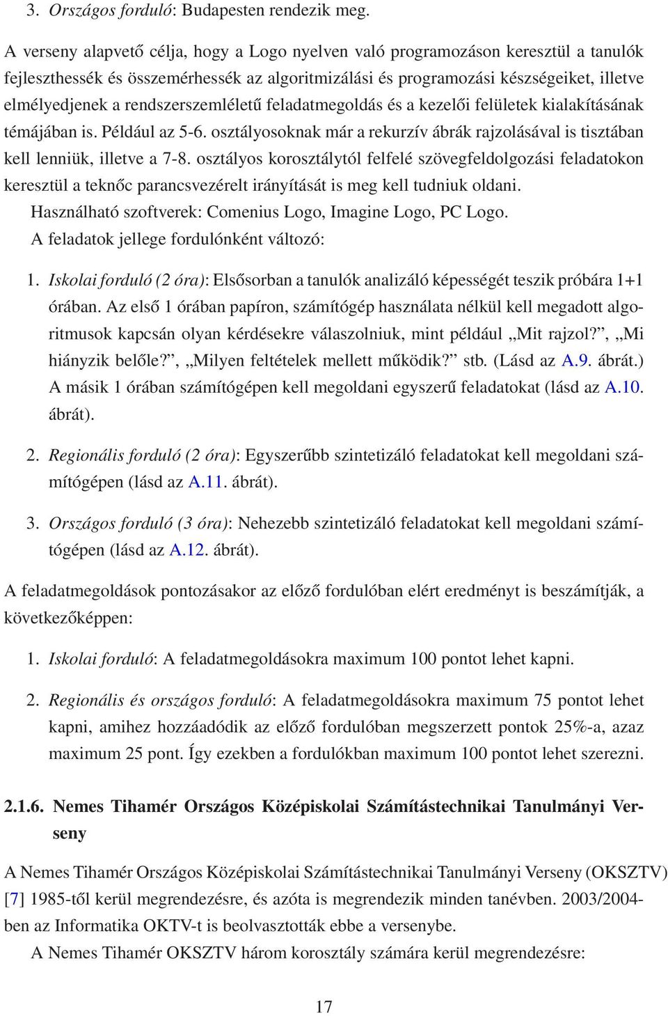 rendszerszemléletű feladatmegoldás és a kezelői felületek kialakításának témájában is. Például az 5-6. osztályosoknak már a rekurzív ábrák rajzolásával is tisztában kell lenniük, illetve a 7-8.