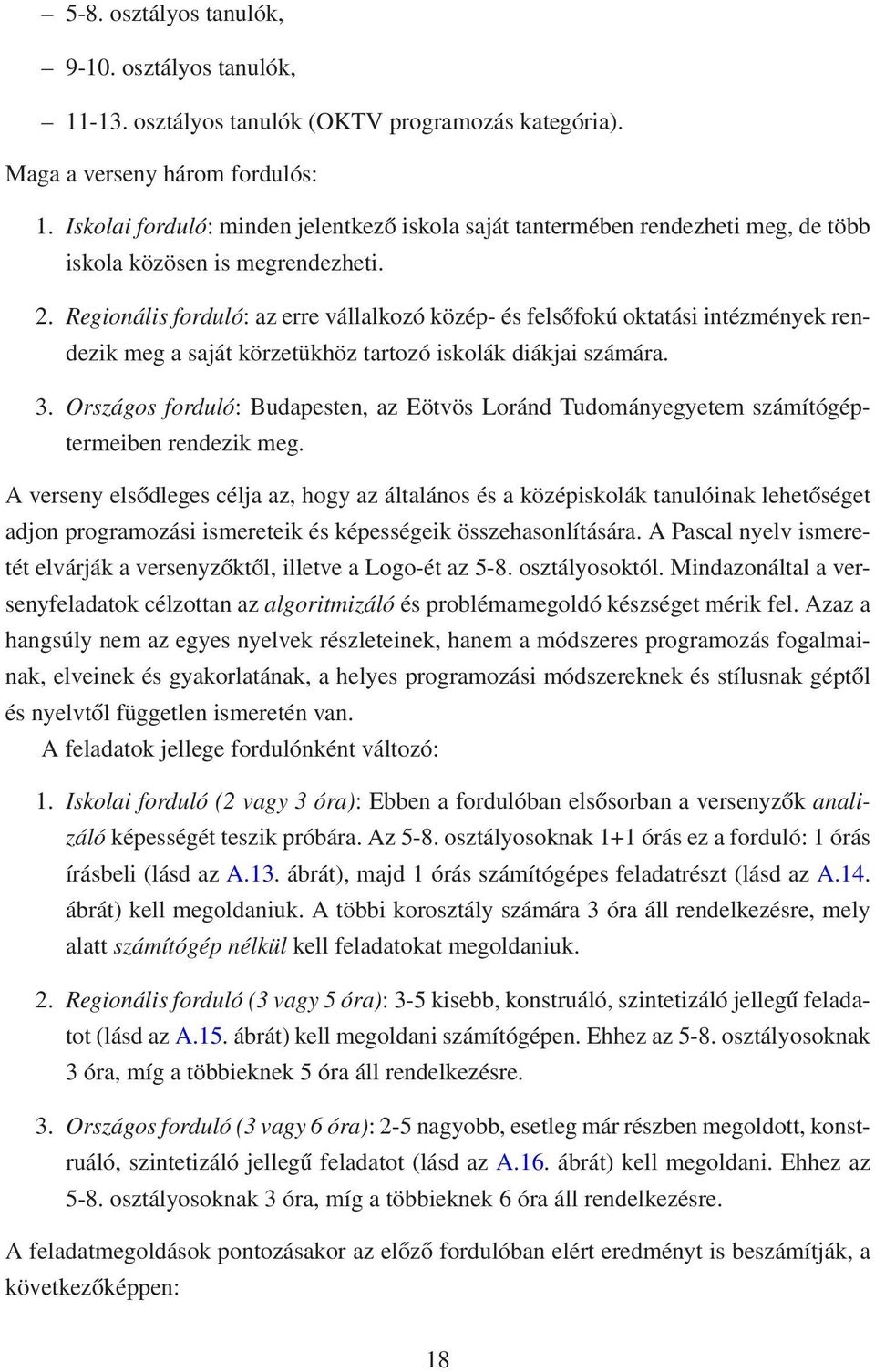 Regionális forduló: az erre vállalkozó közép- és felsőfokú oktatási intézmények rendezik meg a saját körzetükhöz tartozó iskolák diákjai számára. 3.