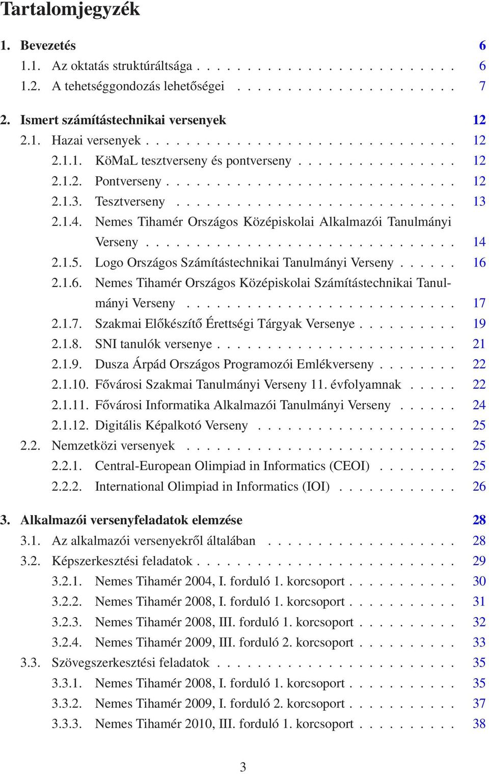 Nemes Tihamér Országos Középiskolai Alkalmazói Tanulmányi Verseny............................... 14 2.1.5. Logo Országos Számítástechnikai Tanulmányi Verseny...... 16 