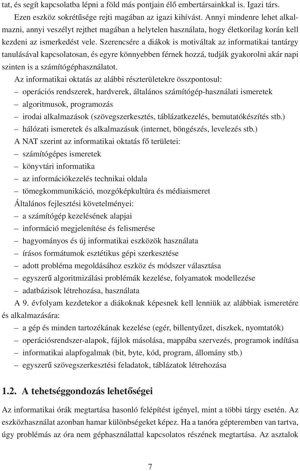 Szerencsére a diákok is motiváltak az informatikai tantárgy tanulásával kapcsolatosan, és egyre könnyebben férnek hozzá, tudják gyakorolni akár napi szinten is a számítógéphasználatot.