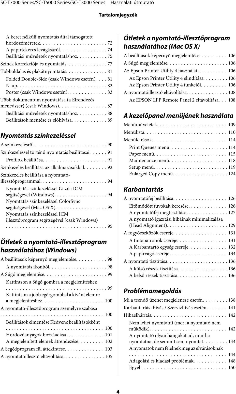 .. 83 Több dokumentum nyomtatása (a Elrendezés menedzser) (csak Windows)... 87 Beállítási műveletek nyomtatáshoz... 88 Beállítások mentése és előhívása... 89 Nyomtatás színkezeléssel A színkezelésről.