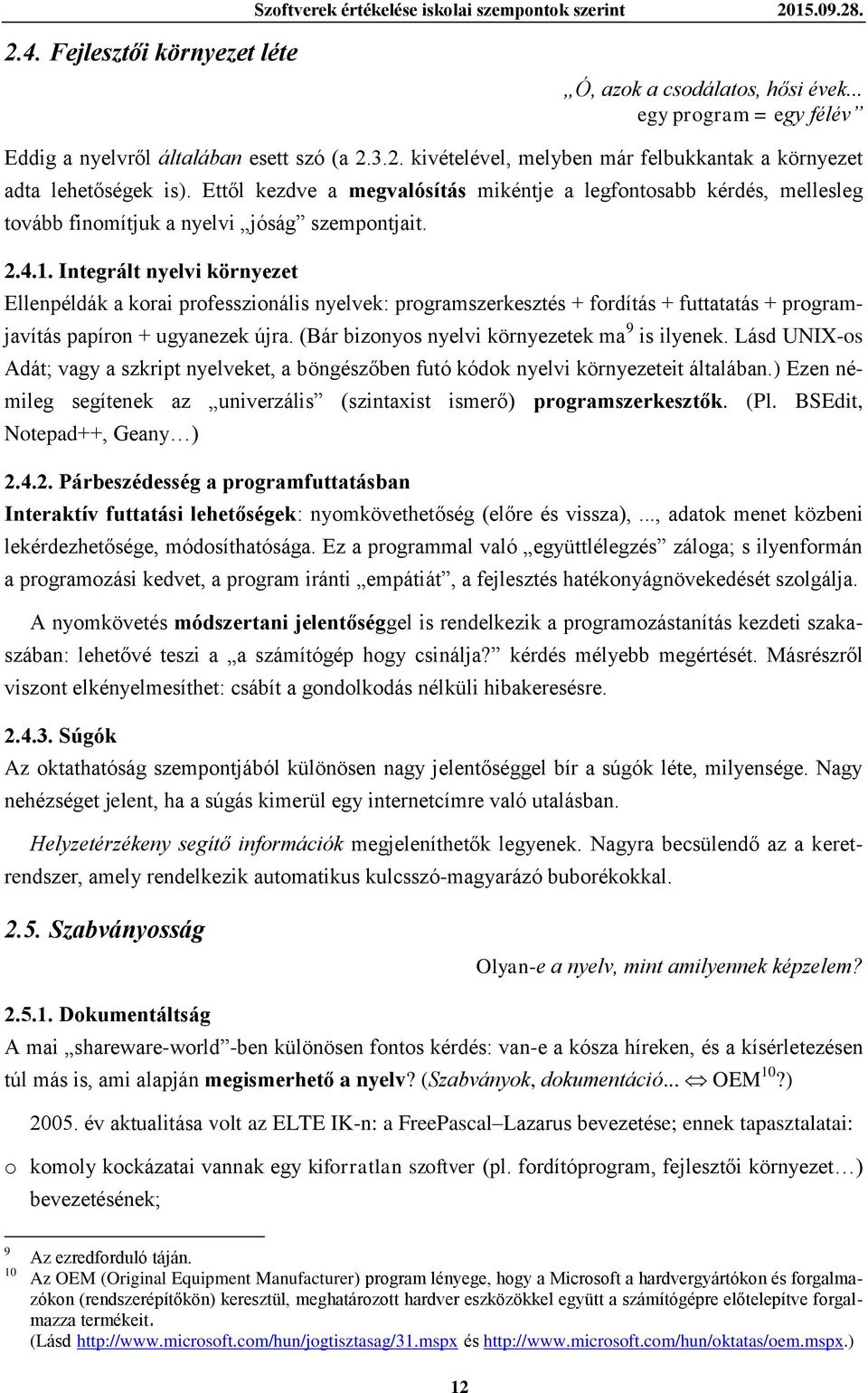 Integrált nyelvi környezet Ellenpéldák a korai professzionális nyelvek: programszerkesztés + fordítás + futtatatás + programjavítás papíron + ugyanezek újra.