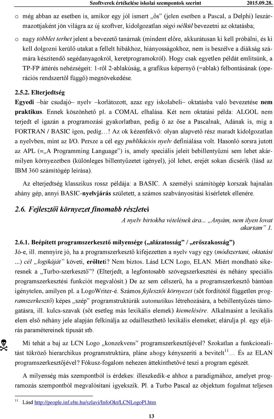 terhet jelent a bevezető tanárnak (mindent előre, akkurátusan ki kell próbálni, és ki kell dolgozni kerülő utakat a fellelt hibákhoz, hiányosságokhoz, nem is beszélve a diákság számára készítendő