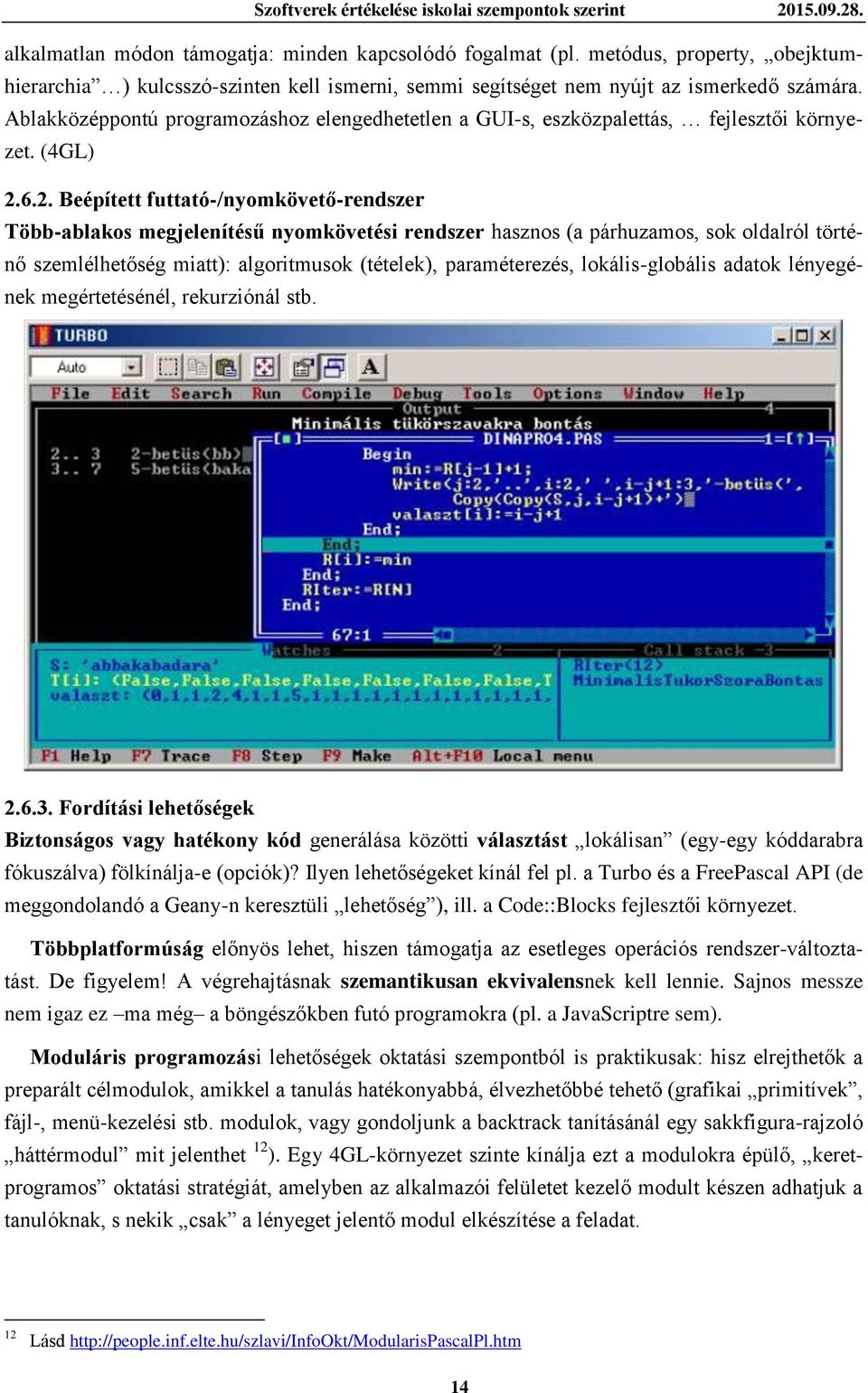 Ablakközéppontú programozáshoz elengedhetetlen a GUI-s, eszközpalettás, fejlesztői környezet. (4GL) 2.