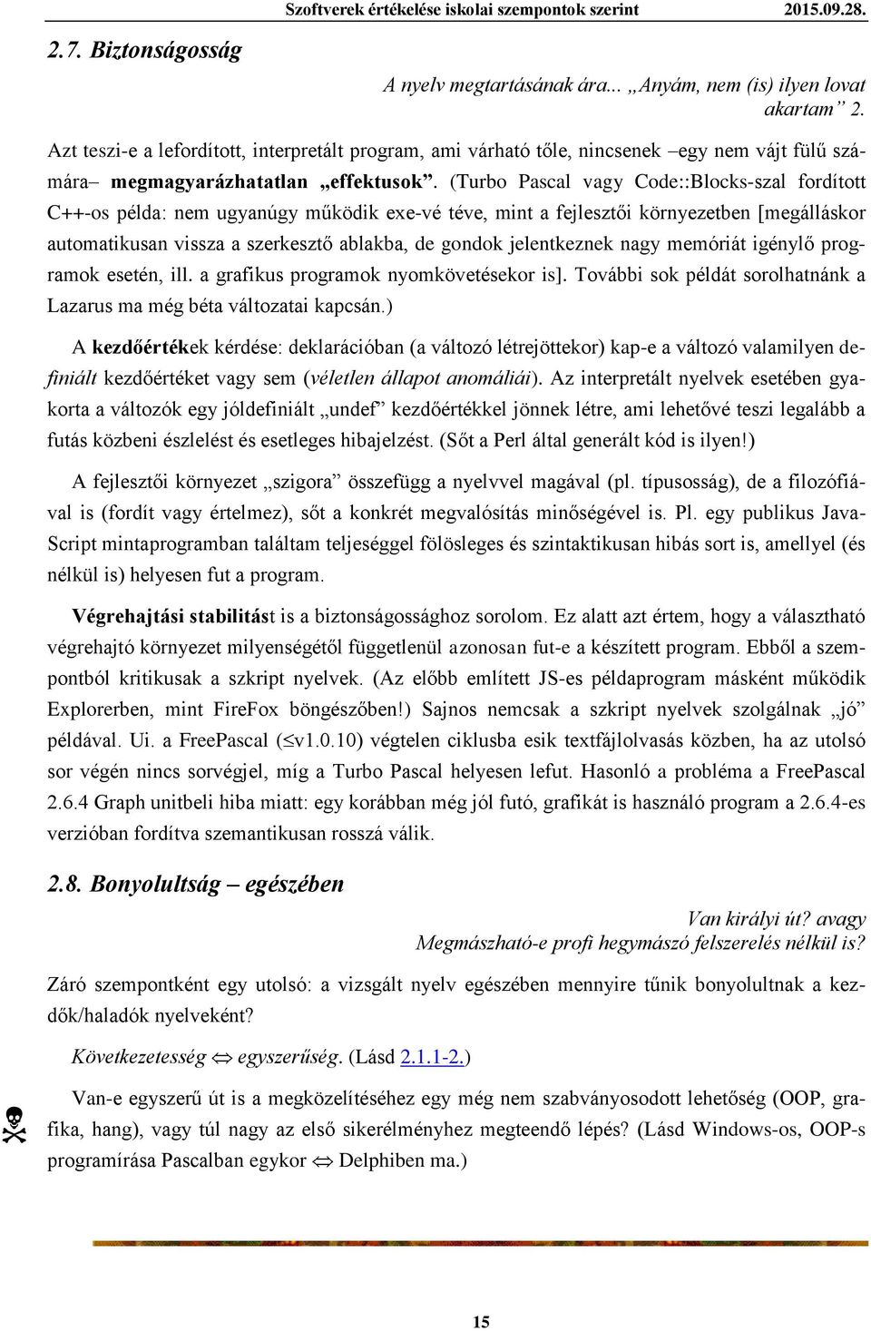(Turbo Pascal vagy Code::Blocks-szal fordított C++-os példa: nem ugyanúgy működik exe-vé téve, mint a fejlesztői környezetben [megálláskor automatikusan vissza a szerkesztő ablakba, de gondok