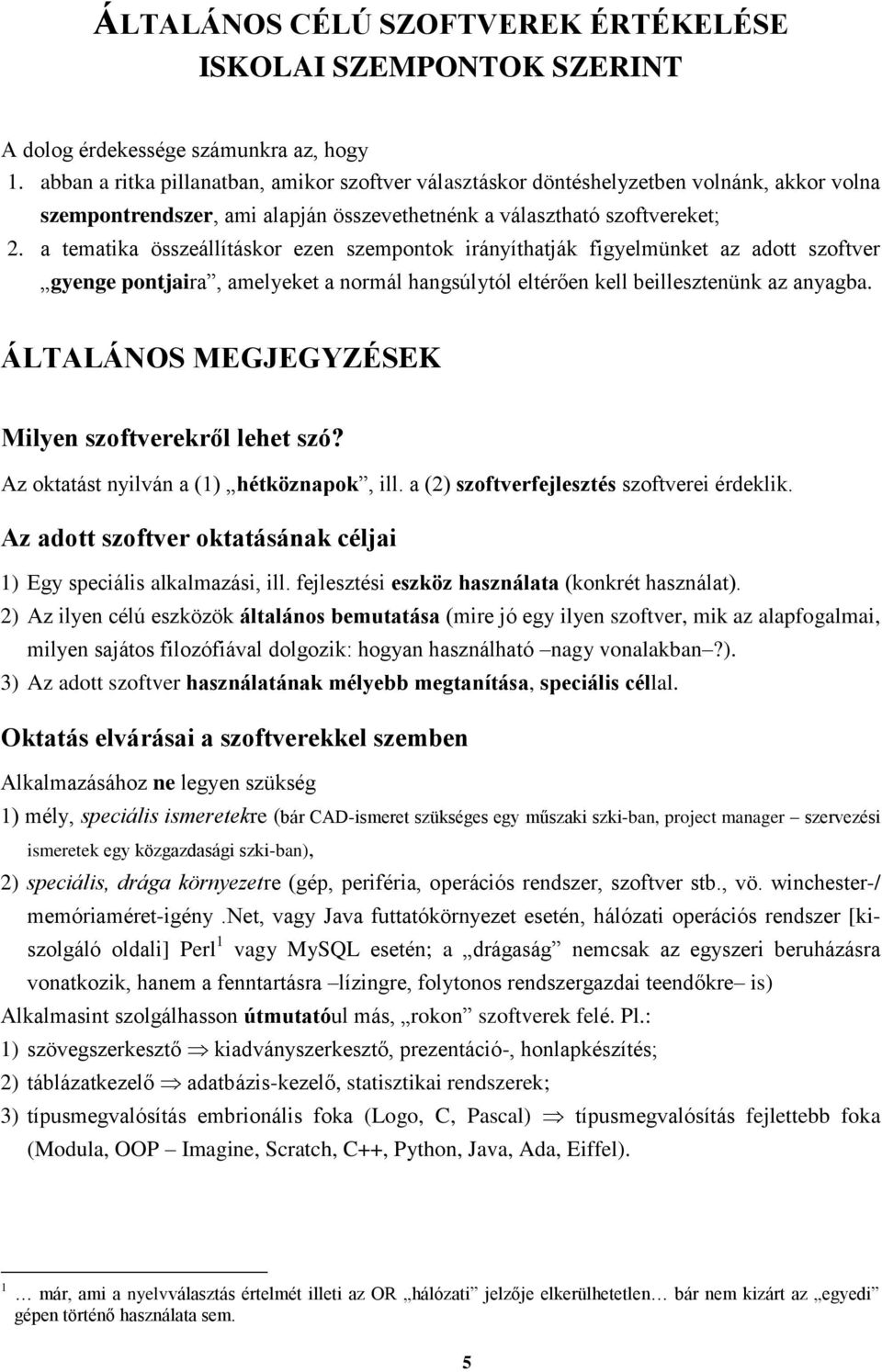 a tematika összeállításkor ezen szempontok irányíthatják figyelmünket az adott szoftver gyenge pontjaira, amelyeket a normál hangsúlytól eltérően kell beillesztenünk az anyagba.