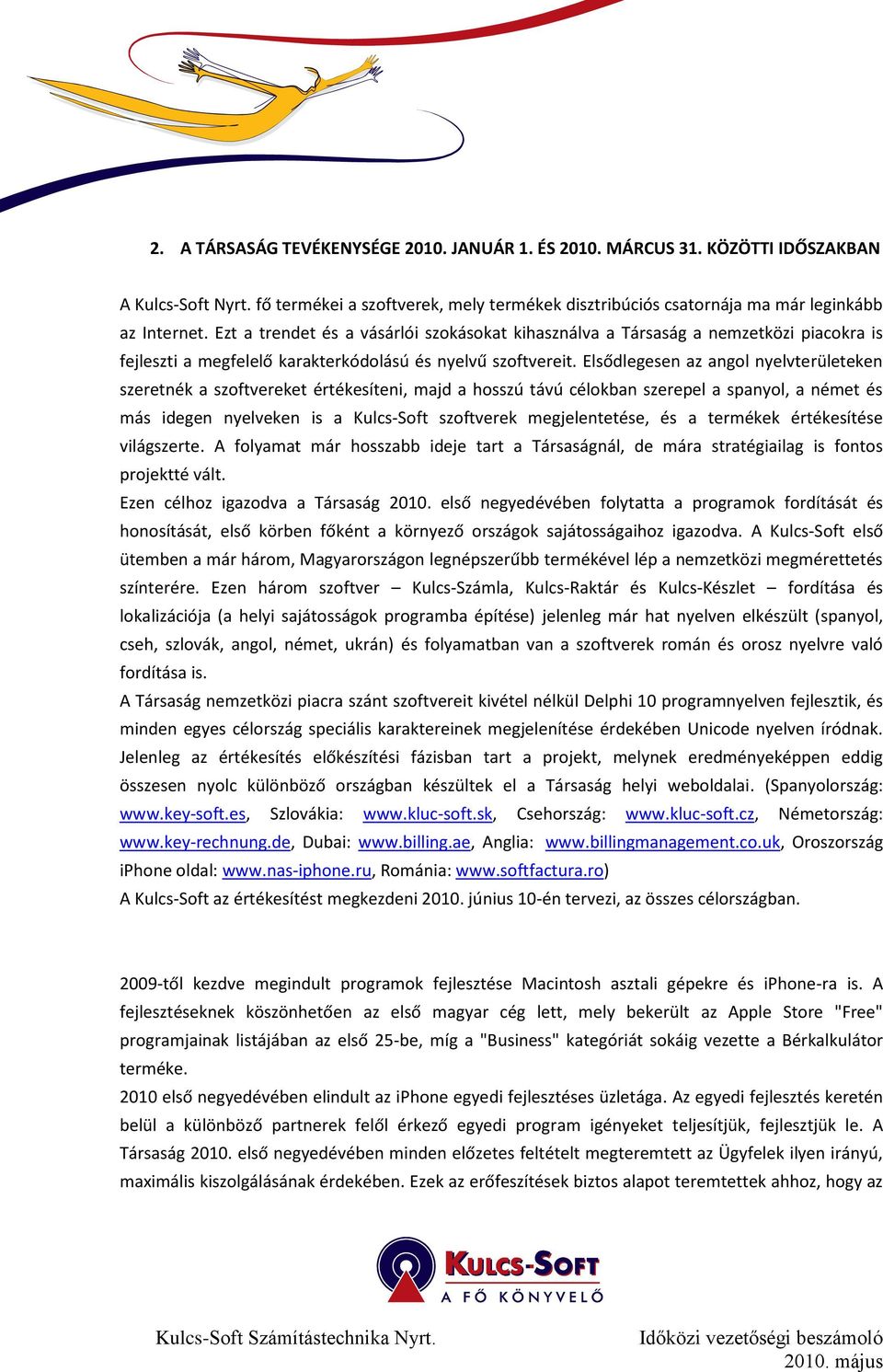 Elsődlegesen az angol nyelvterületeken szeretnék a szoftvereket értékesíteni, majd a hosszú távú célokban szerepel a spanyol, a német és más idegen nyelveken is a Kulcs-Soft szoftverek