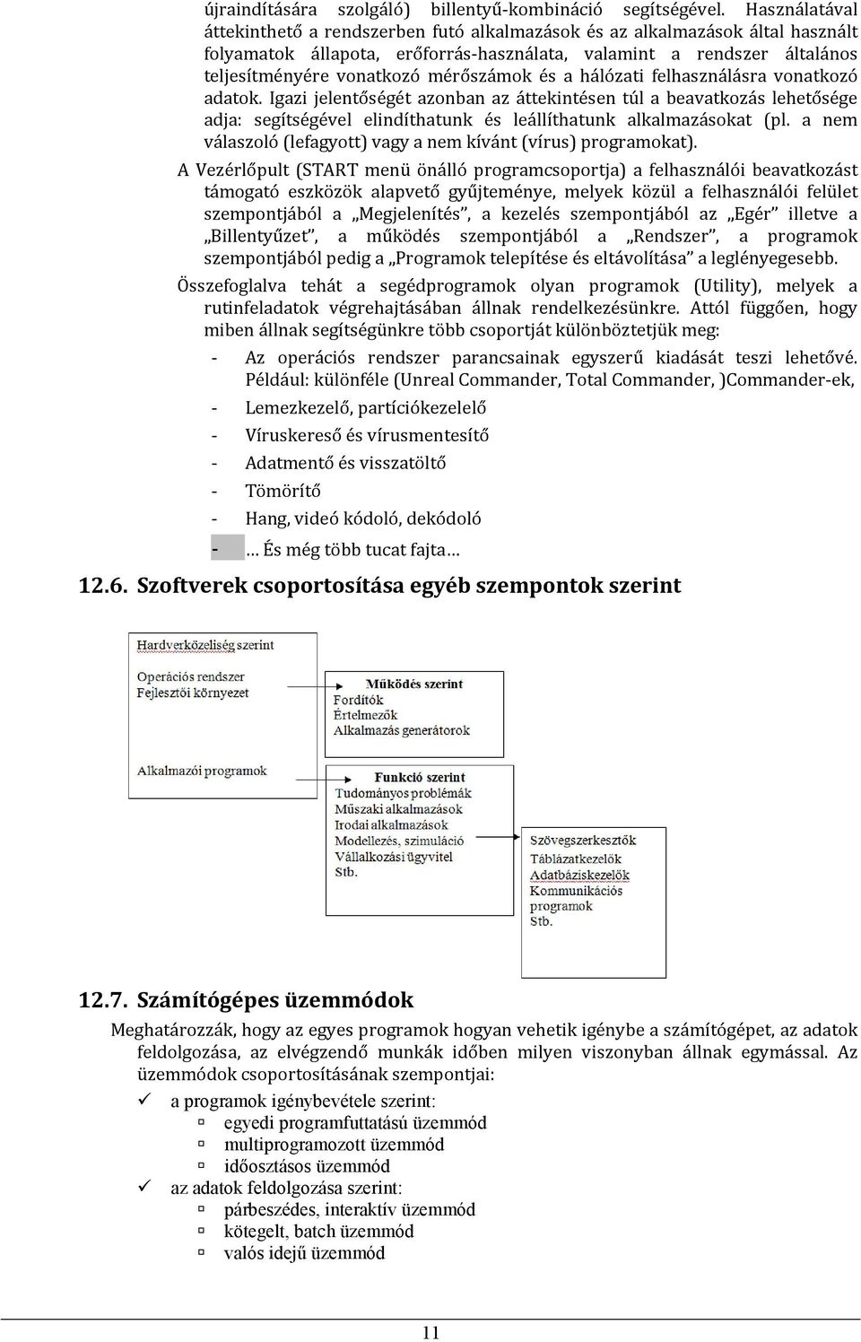 hálózati felhasználásra vnatkzó adatk. Igazi jelentőségét aznban az áttekintésen túl a beavatkzás lehetősége adja: segítségével elindíthatunk és leállíthatunk alkalmazáskat (pl.