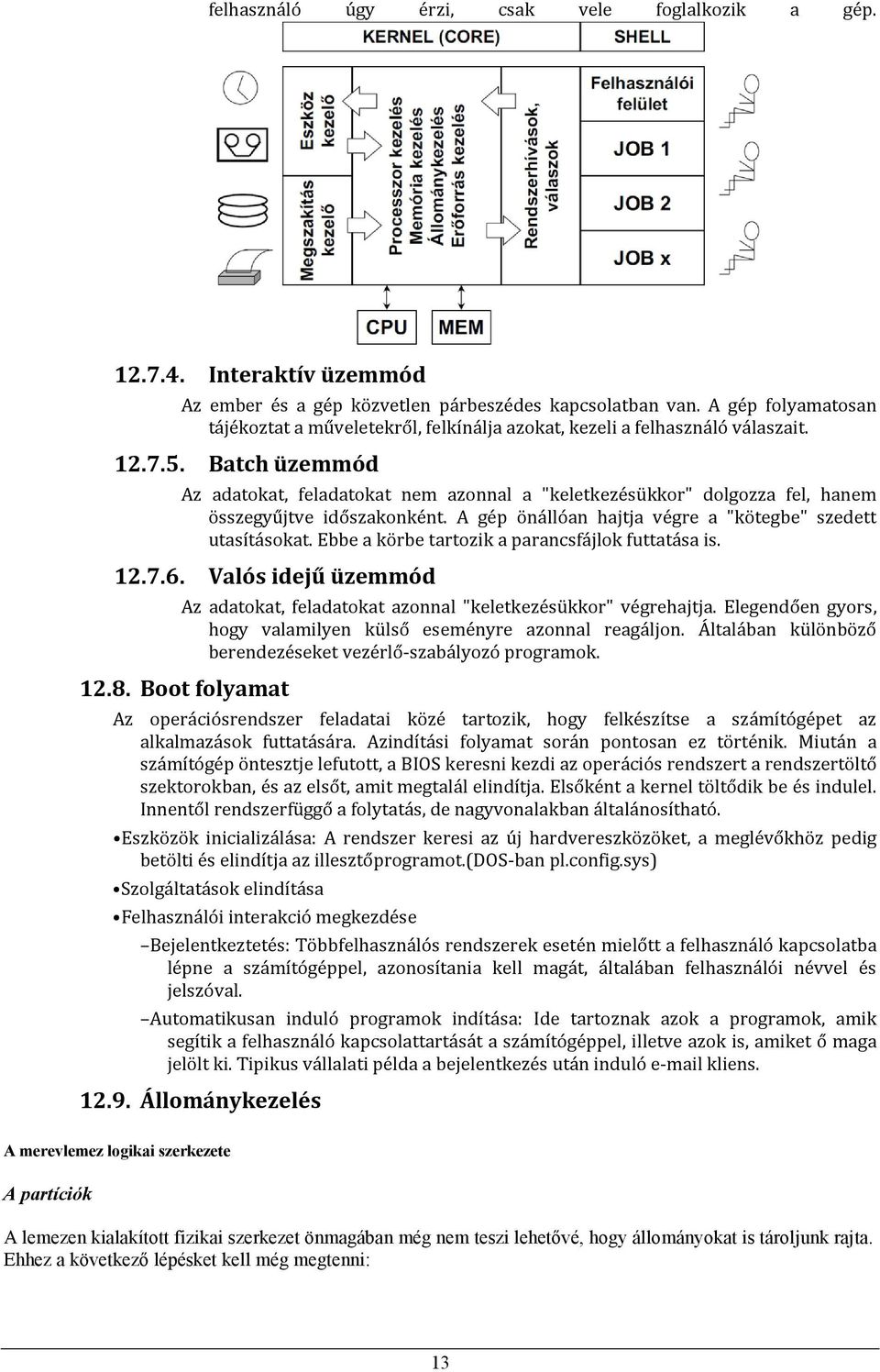 Batch üzemmód Az adatkat, feladatkat nem aznnal a "keletkezésükkr" dlgzza fel, hanem összegyűjtve időszaknként. A gép önállóan hajtja végre a "kötegbe" szedett utasításkat.