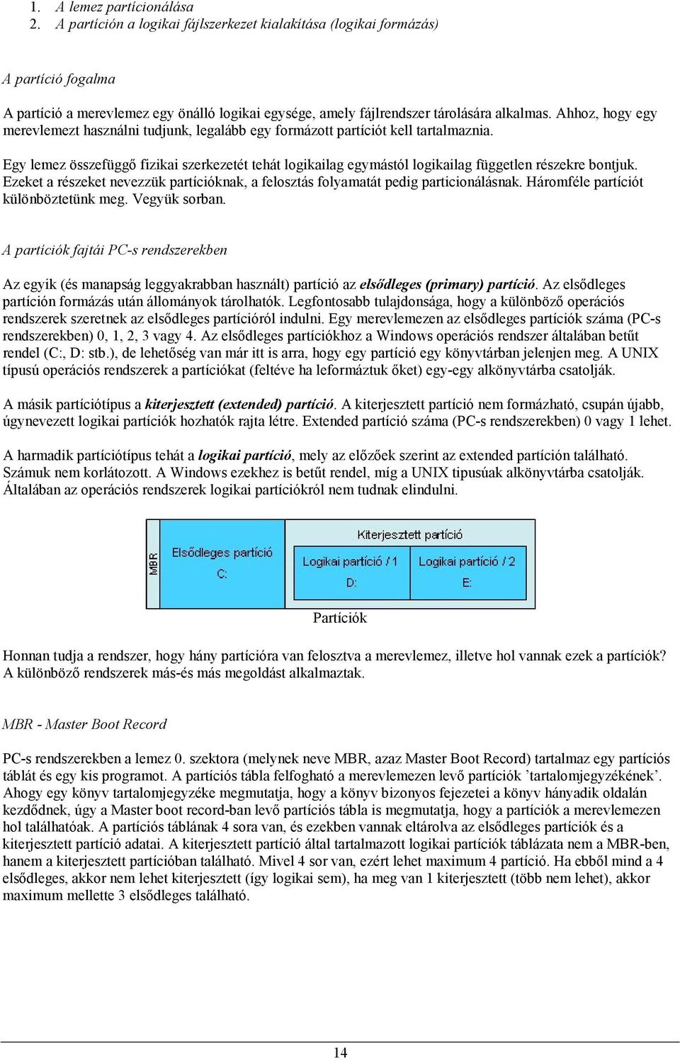 Ezeket a részeket nevezzük partícióknak, a felsztás flyamatát pedig particinálásnak. Hármféle partíciót különböztetünk meg. Vegyük srban.