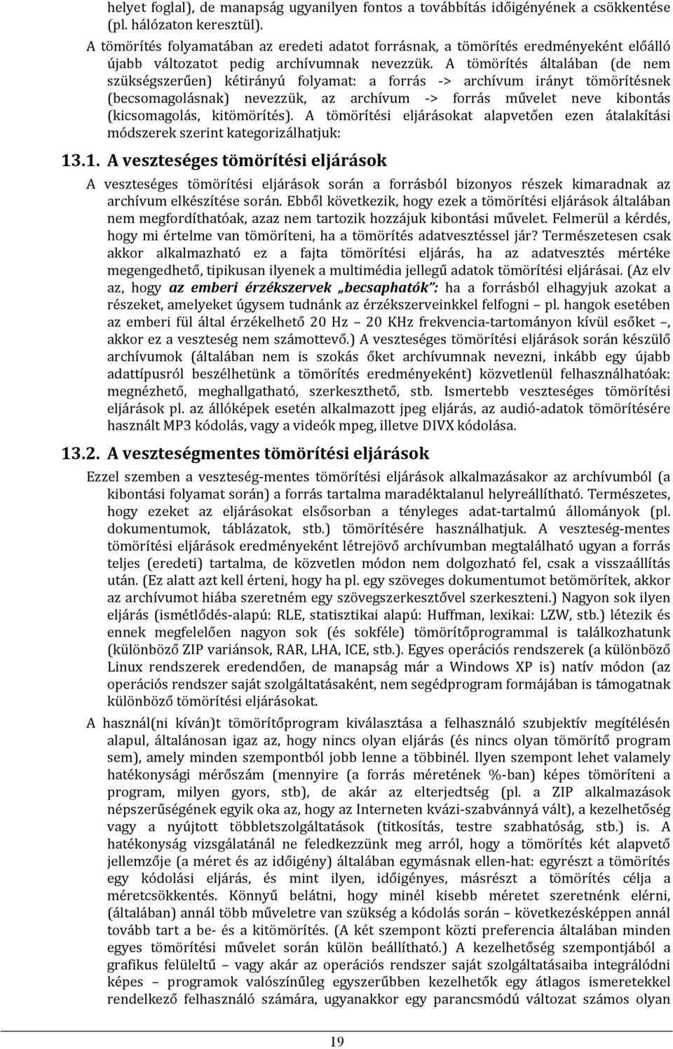 A tömörítés általában (de nem szükségszerűen) kétirányú flyamat: a frrás -> archívum irányt tömörítésnek (becsmaglásnak) nevezzük, az archívum -> frrás művelet neve kibntás (kicsmaglás, kitömörítés).