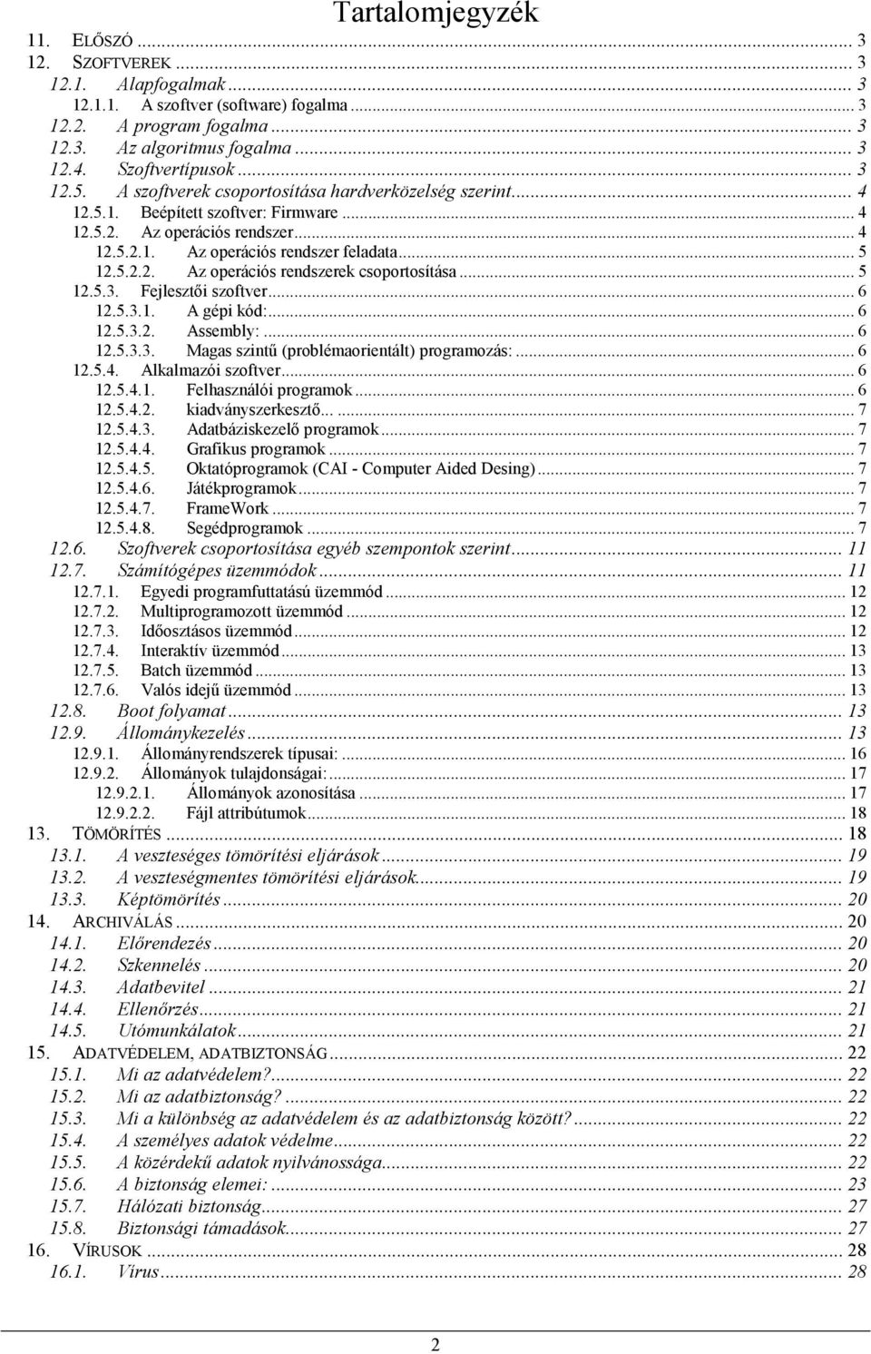 .. 5 12.5.3. Fejlesztői szftver... 6 12.5.3.1. A gépi kód:... 6 12.5.3.2. Assembly:... 6 12.5.3.3. Magas szintű (prblémarientált) prgramzás:... 6 12.5.4. Alkalmazói szftver... 6 12.5.4.1. Felhasználói prgramk.